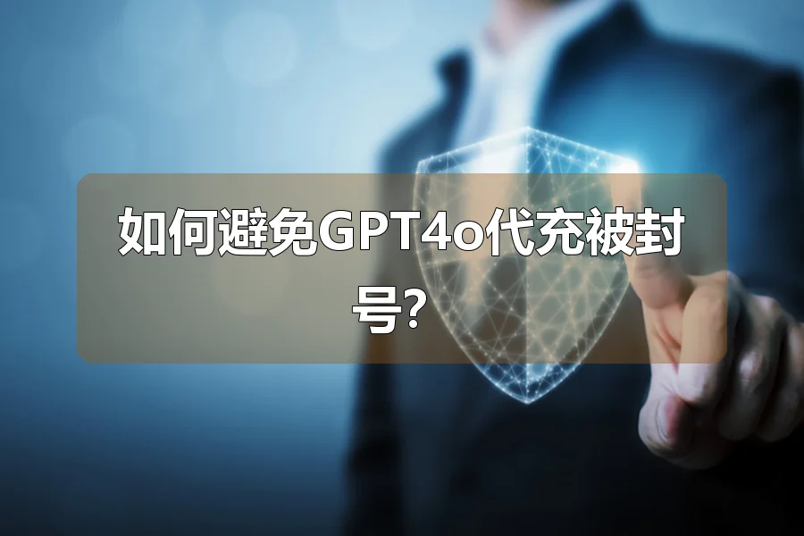 如何避免GPT4o代充被封号？
